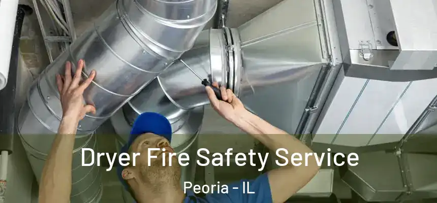  Dryer Fire Safety Service Peoria - IL