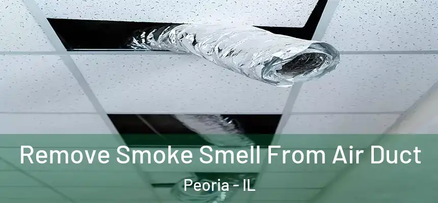 Remove Smoke Smell From Air Duct Peoria - IL